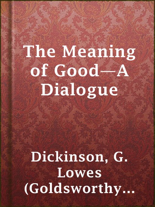 Title details for The Meaning of Good—A Dialogue by G. Lowes (Goldsworthy Lowes) Dickinson - Available